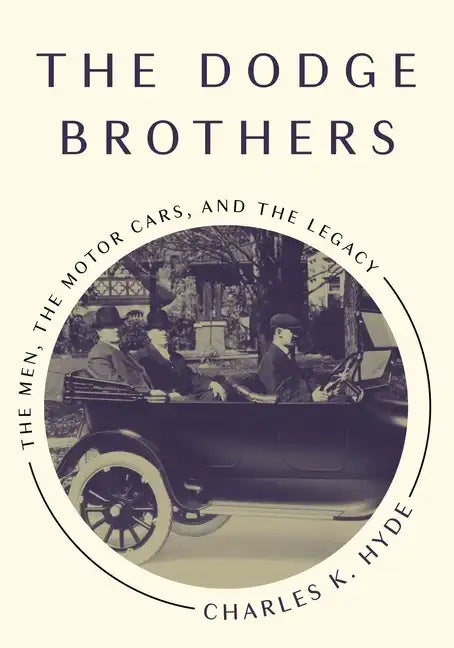 The Dodge Brothers: The Men, the Motor Cars, and the Legacy - Paperback