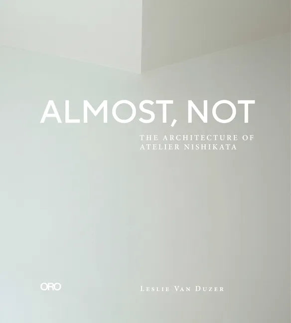 Almost, Not: The Architecture of Atelier Nishikata - Paperback