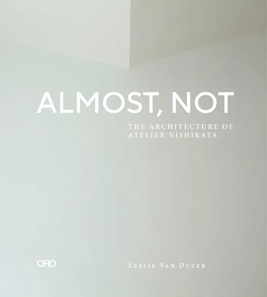 Almost, Not: The Architecture of Atelier Nishikata - Paperback