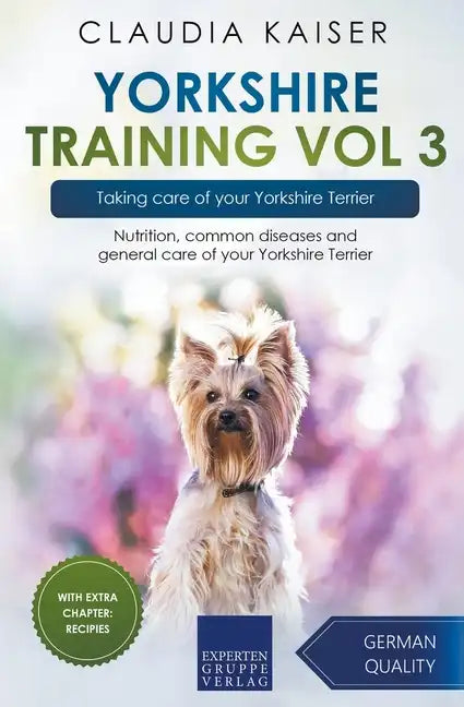 Yorkshire Training Vol 3 - Taking care of your Yorkshire Terrier: Nutrition, common diseases and general care of your Yorkshire Terrier - Paperback
