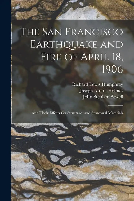 The San Francisco Earthquake and Fire of April 18, 1906: And Their Effects On Structures and Structural Materials - Paperback