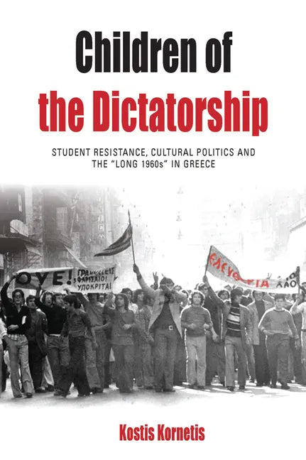 Children of the Dictatorship: Student Resistance, Cultural Politics and the 'Long 1960s' in Greece - Paperback