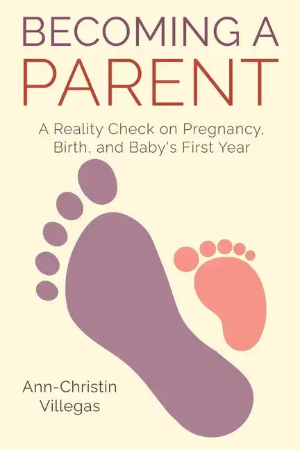 Becoming A Parent: A Reality Check on Pregnancy, Birth, and Baby's First Year - Paperback