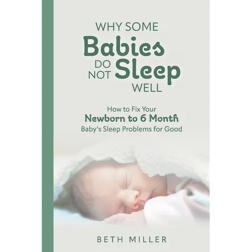 Why Some Babies Do Not Sleep Well: How to Fix Your Newborn to 6 Month Baby's Sleep Problems for Good - Paperback