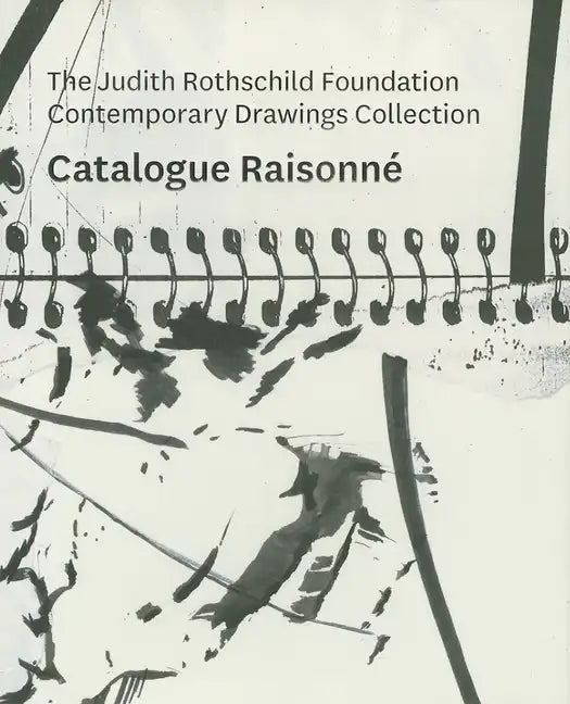 The Judith Rothschild Foundation Contemporary Drawings Collection: Catalogue Raisonn� - Hardcover