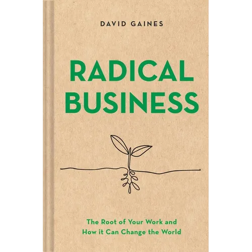 Radical Business: The Root of Your Work and How It Can Change the World - Hardcover
