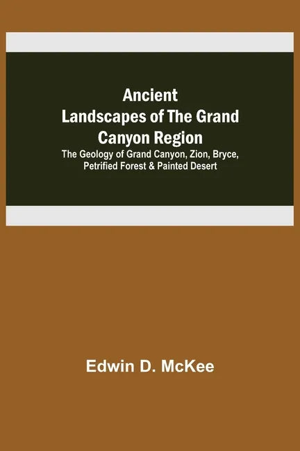 Ancient Landscapes of the Grand Canyon Region; The Geology of Grand Canyon, Zion, Bryce, Petrified Forest & Painted Desert - Paperback