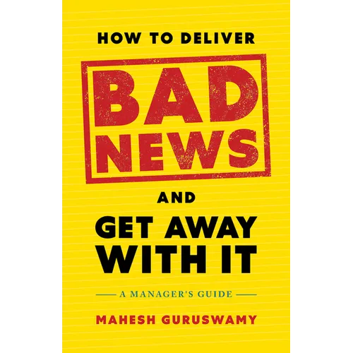 How to Deliver Bad News and Get Away with It: A Manager's Guide - Hardcover
