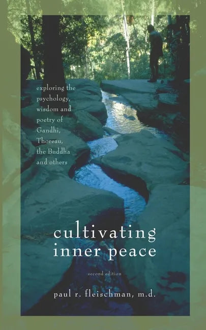 Cultivating Inner Peace: Exploring the Psychology, Wisdom and Poetry of Gandhi, Thoreau, the Buddha, and Others - Paperback