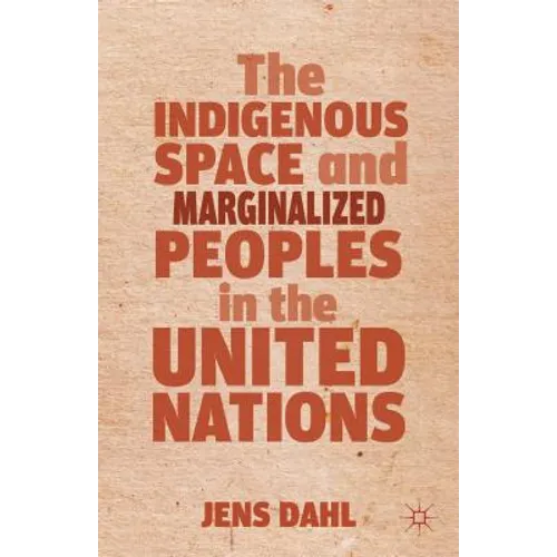 The Indigenous Space and Marginalized Peoples in the United Nations - Hardcover
