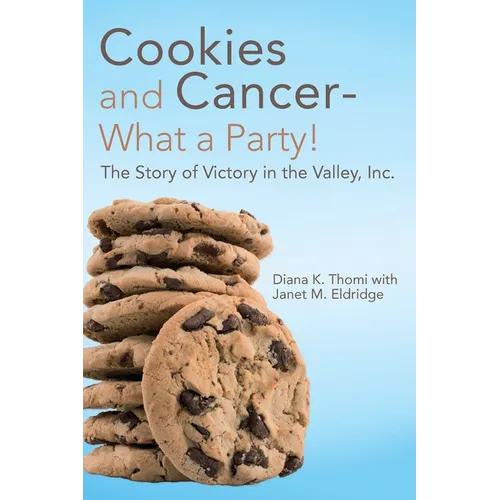 Cookies and Cancer--What a Party!: The Story of Victory in the Valley, Inc.