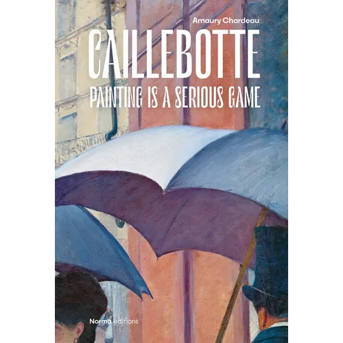 Caillebotte: Painting Is a Serious Game - Hardcover