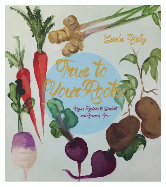 True to Your Roots: Vegan Recipes to Comfort and Nourish You - Paperback