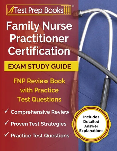 Family Nurse Practitioner Certification Exam Study Guide: FNP Review Book with Practice Test Questions [Includes Detailed Answer Explanations] - Paperback