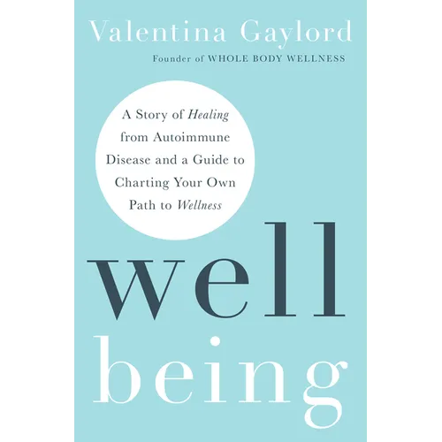 Well Being: A Story of Healing from Autoimmune Disease and a Guide to Charting Your Own Path to Wellness - Hardcover