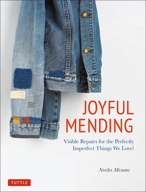 Joyful Mending: Beautiful Visible Repairs for the Things We Love - Paperback