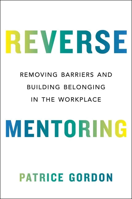Reverse Mentoring: Removing Barriers and Building Belonging in the Workplace - Hardcover