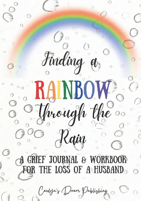 Finding a Rainbow Through the Rain: A Grief Journal & Workbook For the Loss of a Husband - Paperback