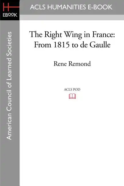 The Right Wing in France: From 1815 to de Gaulle - Paperback