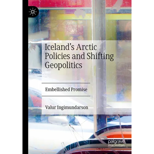 Iceland's Arctic Policies and Shifting Geopolitics: Embellished Promise - Hardcover