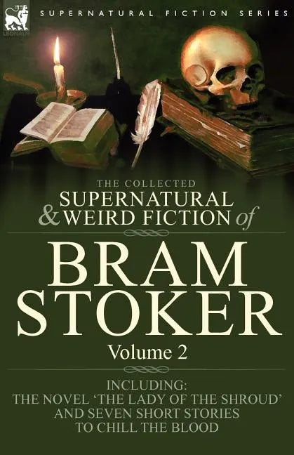 The Collected Supernatural and Weird Fiction of Bram Stoker: 2-Contains the Novel 'The Lady Of The Shroud' and Seven Short Stories to Chill the Blood - Paperback
