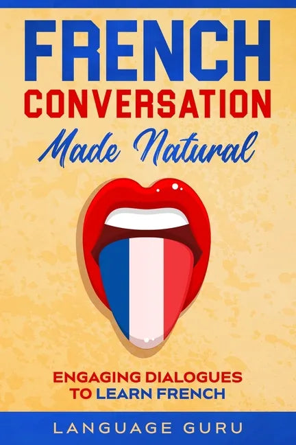 French Conversation Made Natural: Engaging Dialogues to Learn French - Paperback