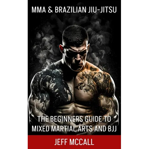 MMA & Brazilian Jiu Jitsu: The Beginners Guide to Mixed Martial Arts and BJJ - Paperback