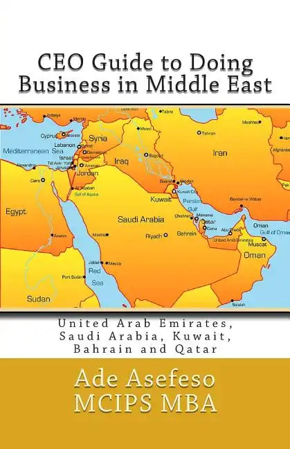 CEO Guide to Doing Business in Middle East: United Arab Emirates, Saudi Arabia, Kuwait, Bahrain and Qatar - Paperback