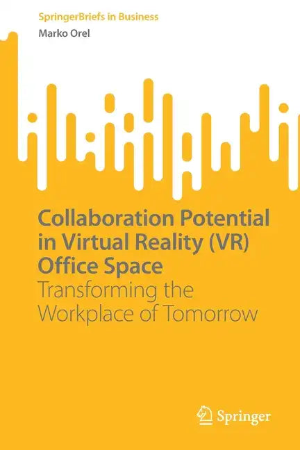 Collaboration Potential in Virtual Reality (Vr) Office Space: Transforming the Workplace of Tomorrow - Paperback