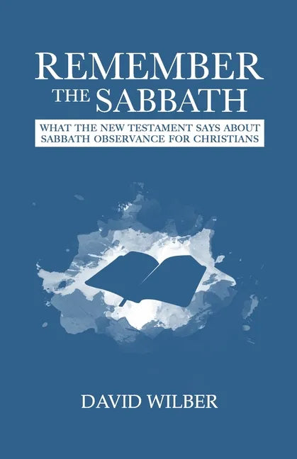 Remember the Sabbath: What the New Testament Says About Sabbath Observance for Christians - Paperback
