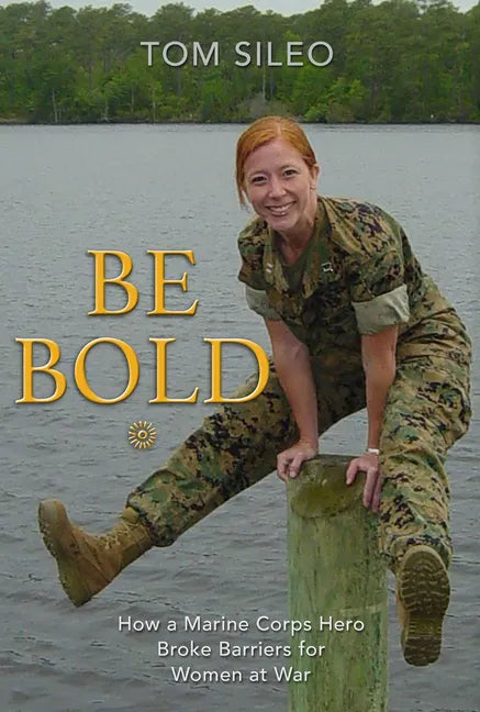 Be Bold: How a Marine Corps Hero Broke Barriers for Women at War - Hardcover