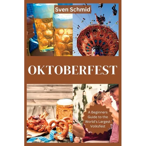 Oktoberfest: A Beginners Guide to the World's Largest Volksfest - Paperback