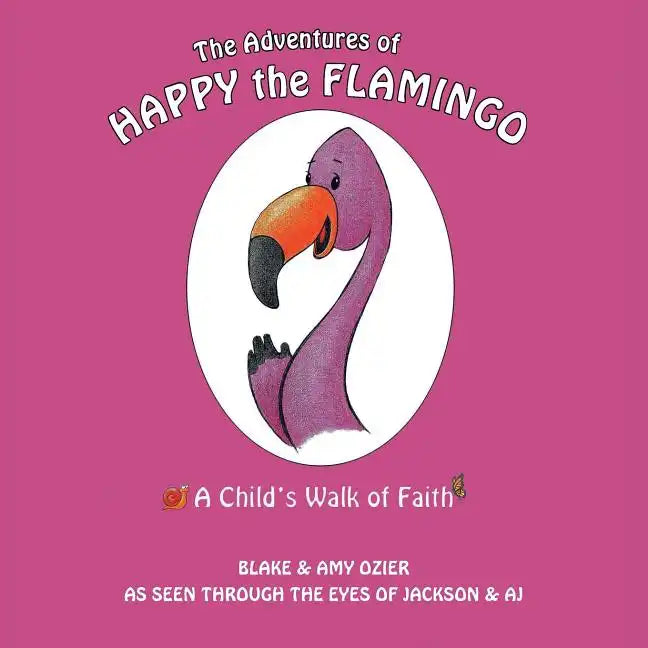 The Adventures of Happy the Flamingo: A Child's Walk of Faith - Paperback