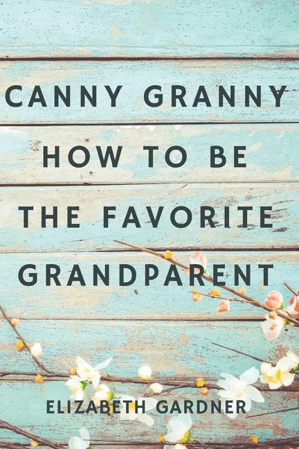 Canny Granny: How to Be the Favorite Grandparent - Paperback