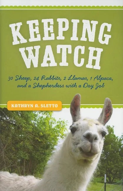 Keeping Watch: 30 Sheep, 24 Rabbits, 2 Llamas, 1 Alpaca, and a Shepherdess with a Day Job - Paperback