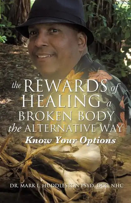 The Rewards of Healing a Broken Body the Alternative Way - Paperback