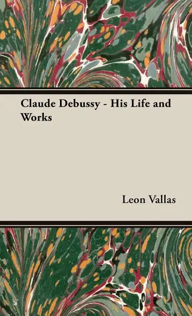 Claude Debussy - His Life and Works - Hardcover