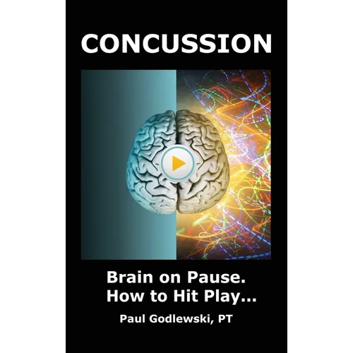 Concussion. Brain on Pause. How to Hit Play.: A Practical and Illustrated Guide to Overcoming Concussion, Post Concussion Syndrome (PCS), and Mild Tra - Hardcover