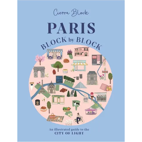 Paris, Block by Block: An Illustrated Guide to the Best of France's Capital - Hardcover