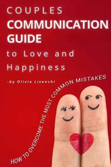 Couples Communication Guide to Love and Happiness. How to overcome the most common mistakes - Paperback