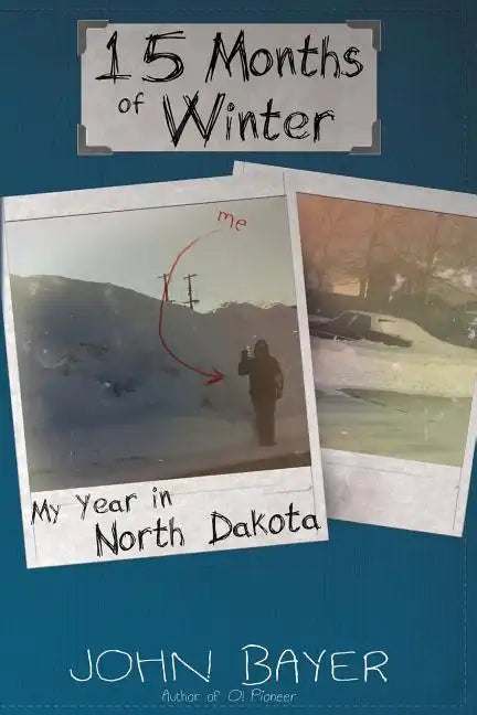 15 Months of Winter: My Year in North Dakota - Paperback