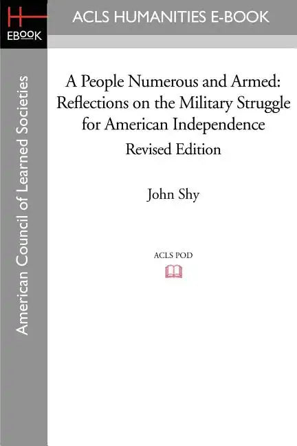 A People Numerous and Armed: Reflections on the Military Struggle for American Independence Revised Edition - Paperback