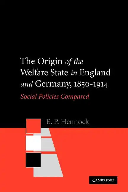The Origin of the Welfare State in England and Germany, 1850-1914: Social Policies Compared - Paperback