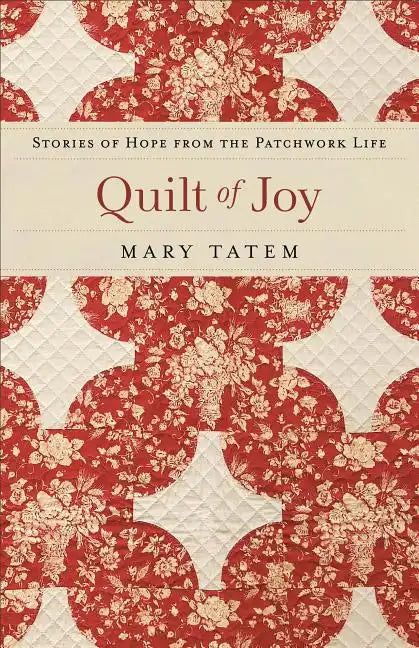 Quilt of Joy: Stories of Hope from the Patchwork Life - Paperback
