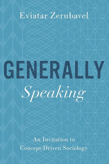 Generally Speaking: An Invitation to Concept-Driven Sociology - Paperback