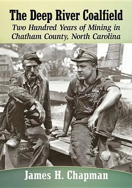 The Deep River Coalfield: Two Hundred Years of Mining in Chatham County, North Carolina - Paperback