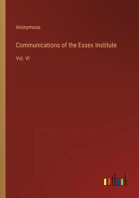 Communications of the Essex Institute: Vol. VI - Paperback