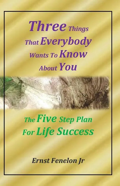 Three Things That Everybody Wants To Know About You: Five Step Plan For Life Success - Paperback