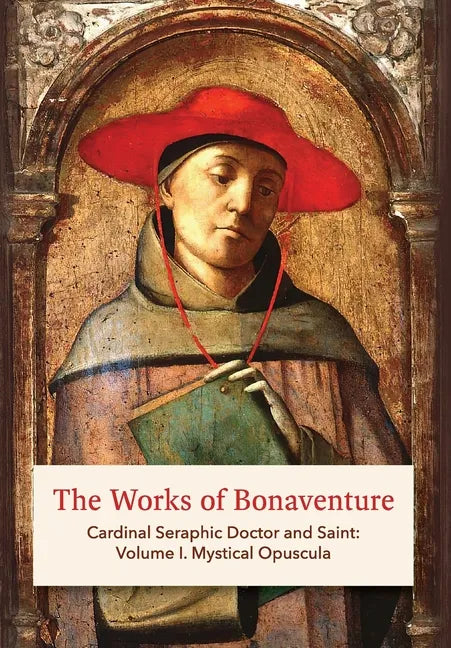 The Works of Bonaventure: Cardinal Seraphic Doctor and Saint: Volume I. Mystical Opuscula - Hardcover