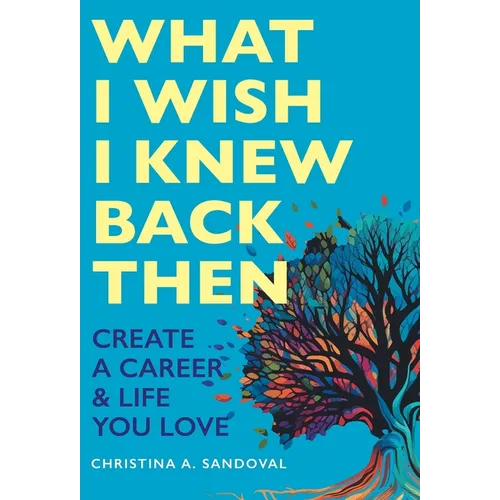 What I Wish I Knew Back Then: Create A Career & Life You Love - Hardcover